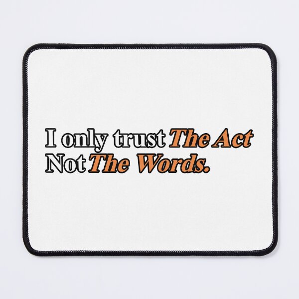 Item preview, I ONLY TRUST THE ACT NOT THE WORDS. designed and sold by ZalynsGraphic.