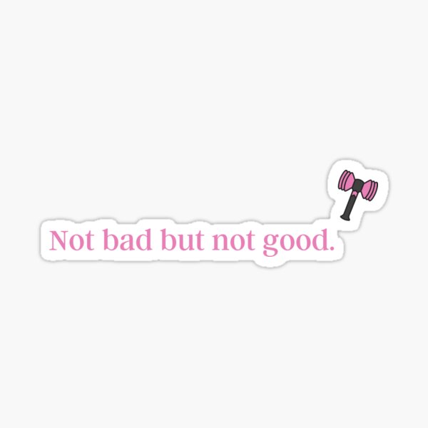 Not Bad But Not Good Blackpink Jisoo Funny Quote Design Sticker For Sale By Huyammina Redbubble 1475