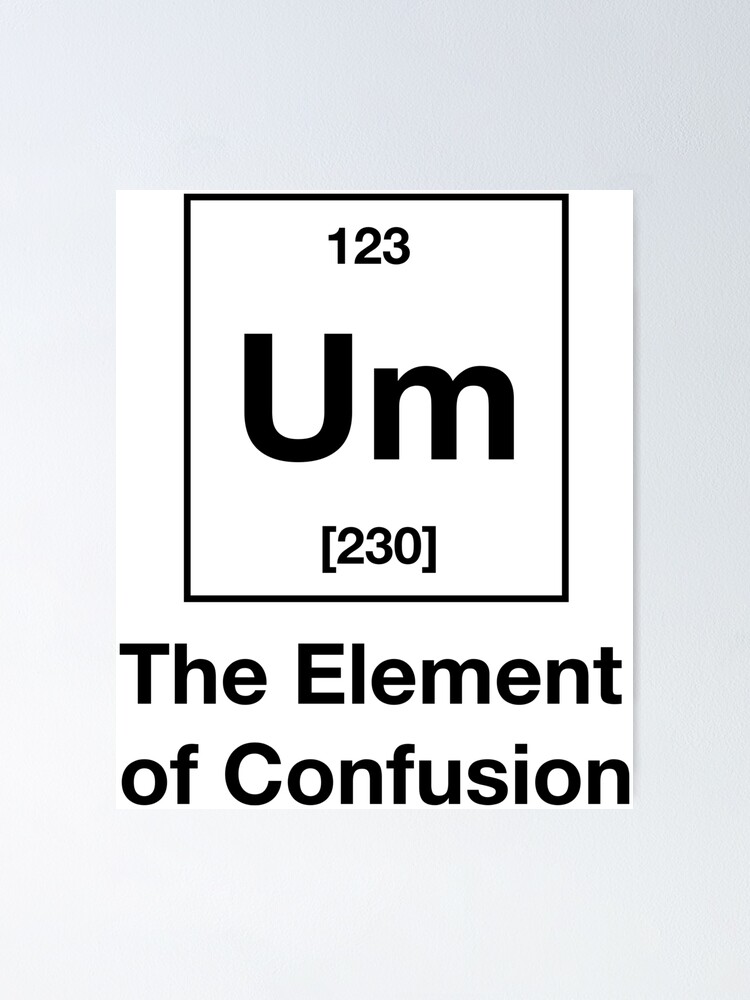 " Um! The Element of Confusion Funny Chemistry" Poster for Sale by