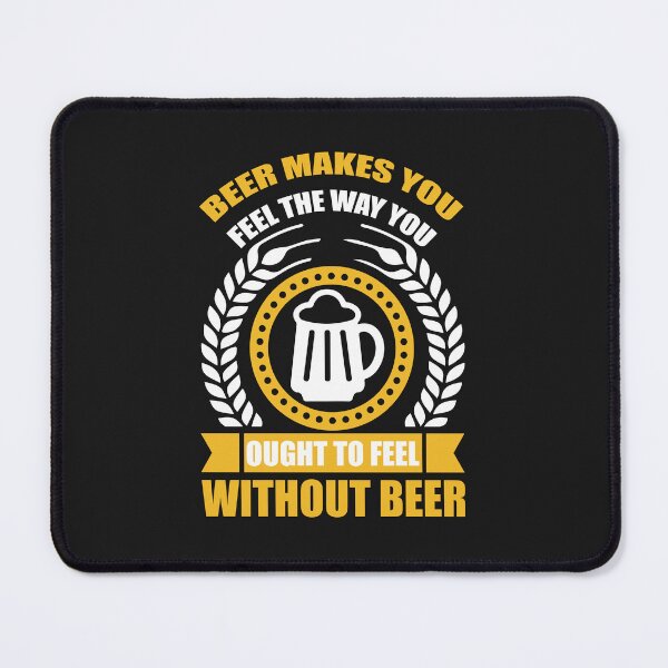 Item preview, beer makes you feel the way you ought to feel without beer designed and sold by OHNS Corner.