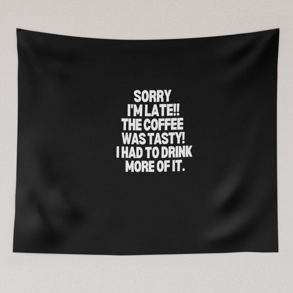 Item preview, Sorry I'm late, the coffee was to die for designed and sold by mksjr.
