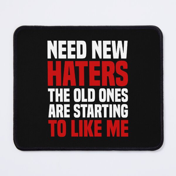 Item preview, Need New Haters The Old Ones Are Starting To Like Me designed and sold by OUSSART ⭐⭐⭐⭐⭐.