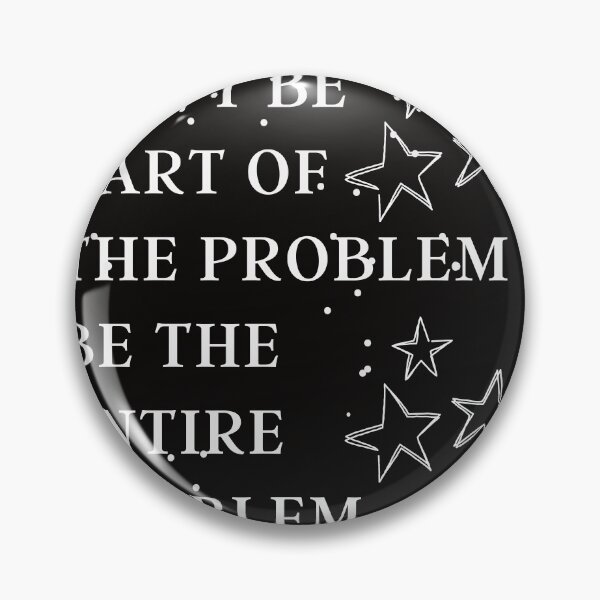 Item preview, don't be part of the problem be the entire problem.unny dont be part of the problem be the entire problem designed and sold by katchypro.