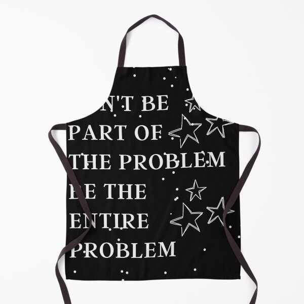 Item preview, don't be part of the problem be the entire problem.unny dont be part of the problem be the entire problem designed and sold by katchypro.