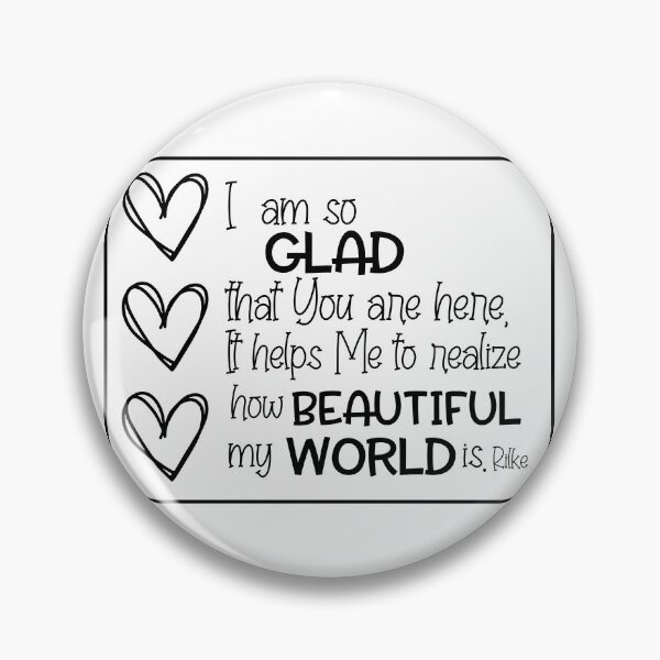 Item preview, I Am So Glad That You Are Here, It Helps Me To Realize How Beautiful My World Is Rilke designed and sold by Loveart60.