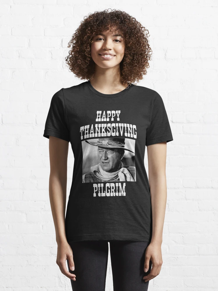 John Wayne - Happy Thanksgiving Pilgrim | Funny Cowboy B&W Shirt