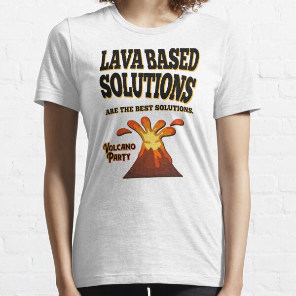 Lava-Based Solutions are the BEST! - Volcano Party Essential T-Shirt