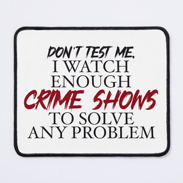 Item preview, Don’t’ test me, I watch enough Crime Shows to solve any problem designed and sold by BlackCatArtBB.