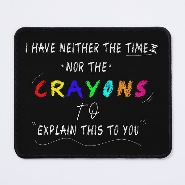 Item preview, I have neither the time nor the crayons to explain this to you SARCASM FUNNY QUOTE designed and sold by Hatlof.