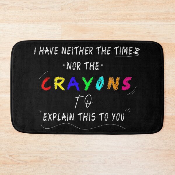 Item preview, I have neither the time nor the crayons to explain this to you SARCASM FUNNY QUOTE designed and sold by Hatlof.