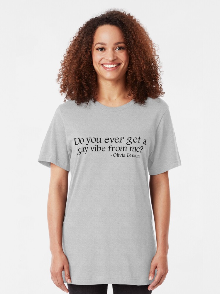 Do You Ever Get A Gay Vibe From Me Olivia Benson T Shirt By