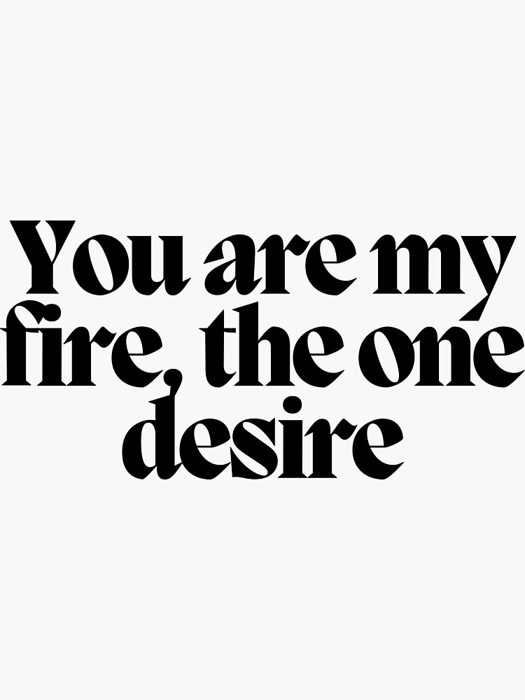 "You are my fire, the one desire" Sticker for Sale by WordSonic Redbubble