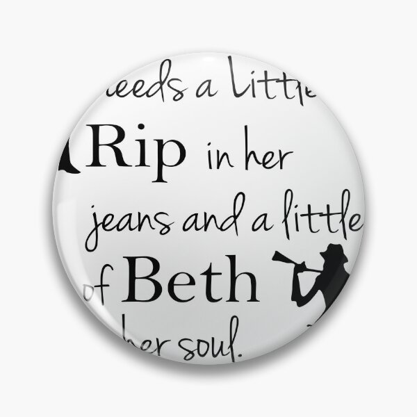 Item preview, Every Girl Needs A Little Rip In Her Jeans And A Little Bit Of Beth In Her Soul designed and sold by AlexPhan.