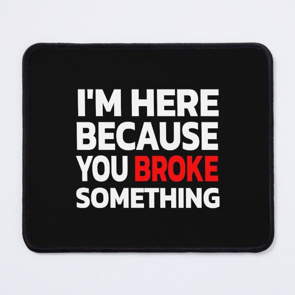 Item preview, I'm Here Because You Broke Something designed and sold by Quote a Passage.