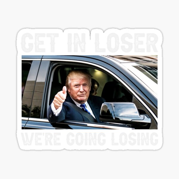 Get In Loser Donald Trump 2024 Sticker For Sale By WylishArts Redbubble   St,small,507x507 Pad,600x600,f8f8f8 