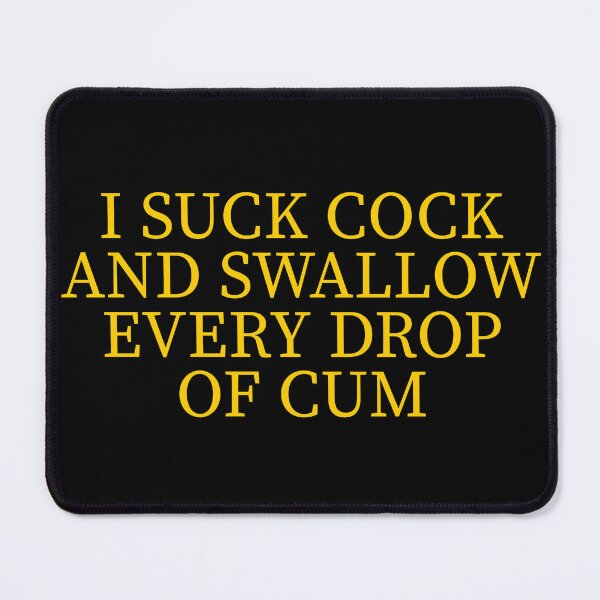 Item preview, I SUCK COCK AND SWALLOW EVERY DROP OF CUM designed and sold by Sarcastic Tee.