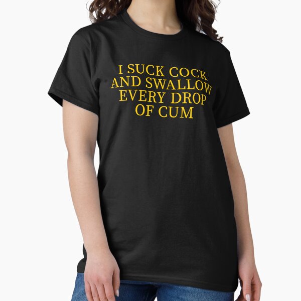 Item preview, I SUCK COCK AND SWALLOW EVERY DROP OF CUM designed and sold by Sarcastic Tee.