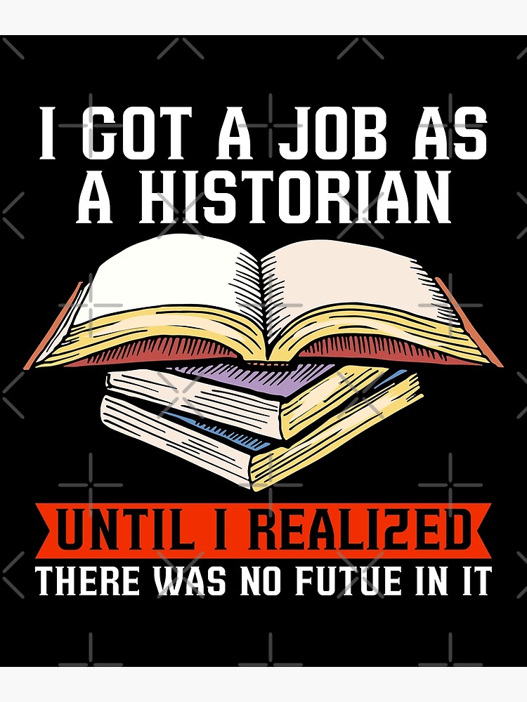 "Historian I Got A Job As Historian Team Historians" Poster for Sale by