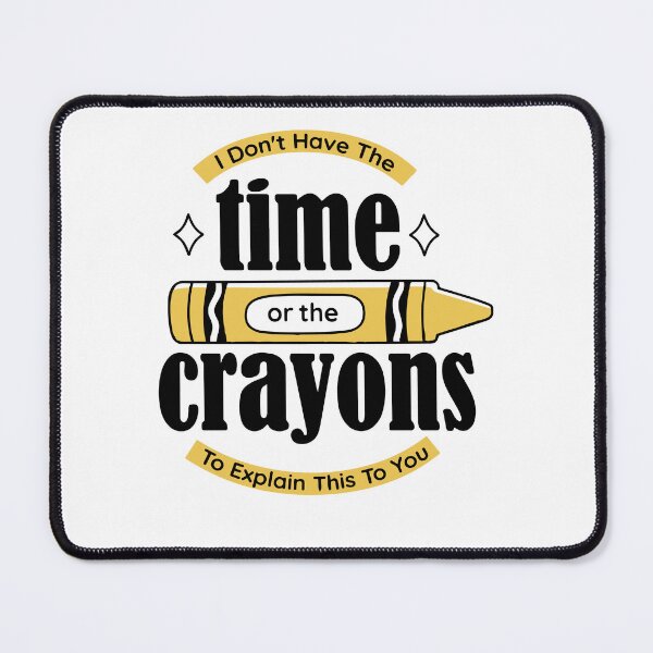 Item preview, I Don't have the time or the Crayons SARCASM Funny quote designed and sold by ksn-anahaa.
