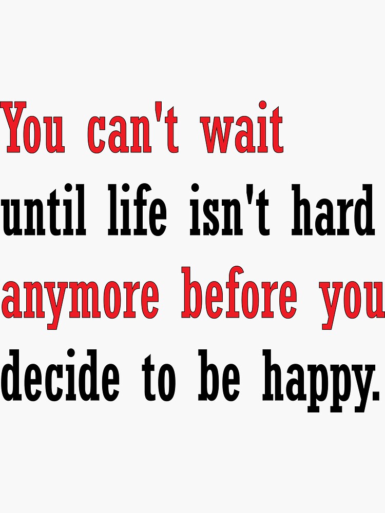 Nightbirde Quote You Can T Wait Until Life Isn T Hard Anymore Before You Decide To Be Happy