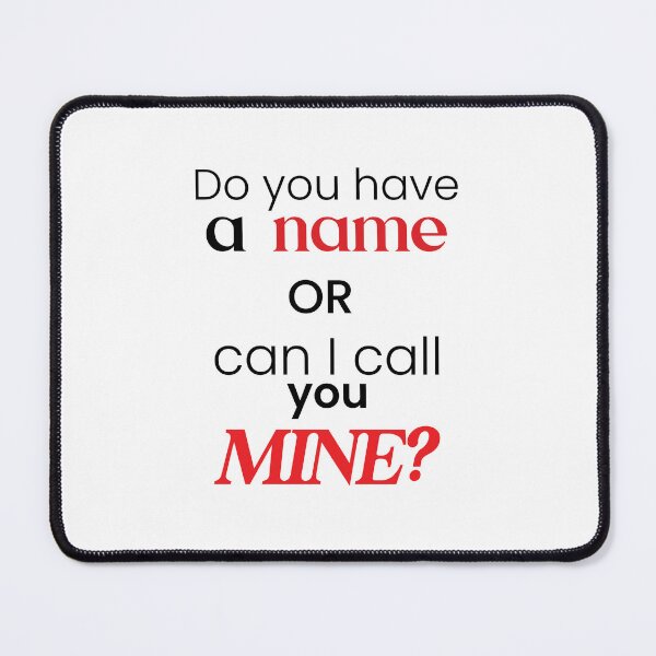 Item preview, Do You Have A Name Or Can I Call You Mine? | Pick Up line designed and sold by Designs-Nifty.