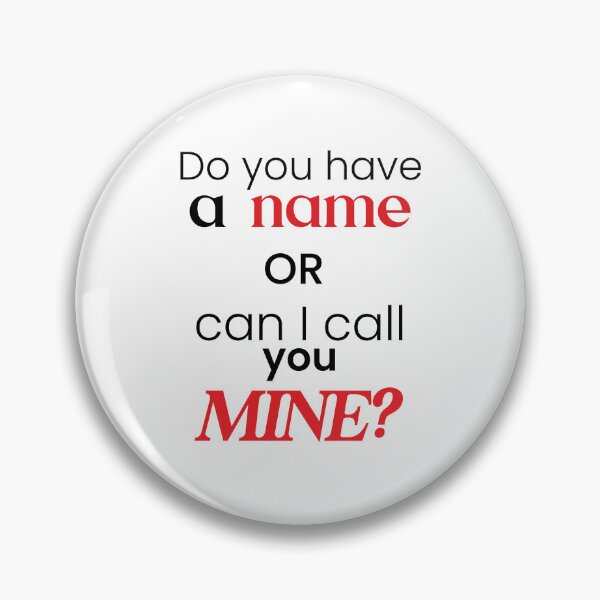 Item preview, Do You Have A Name Or Can I Call You Mine? | Pick Up line designed and sold by Designs-Nifty.