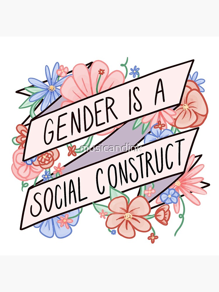 Gender Is A Social Construct by musicandink
