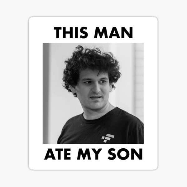SBF Sam Bankman Fried FTX This Man Ate My Son Meme Sticker For Sale sbf-sam-bankman-fried-ftx-this-man-ate-my-son-meme-sticker-for-sale