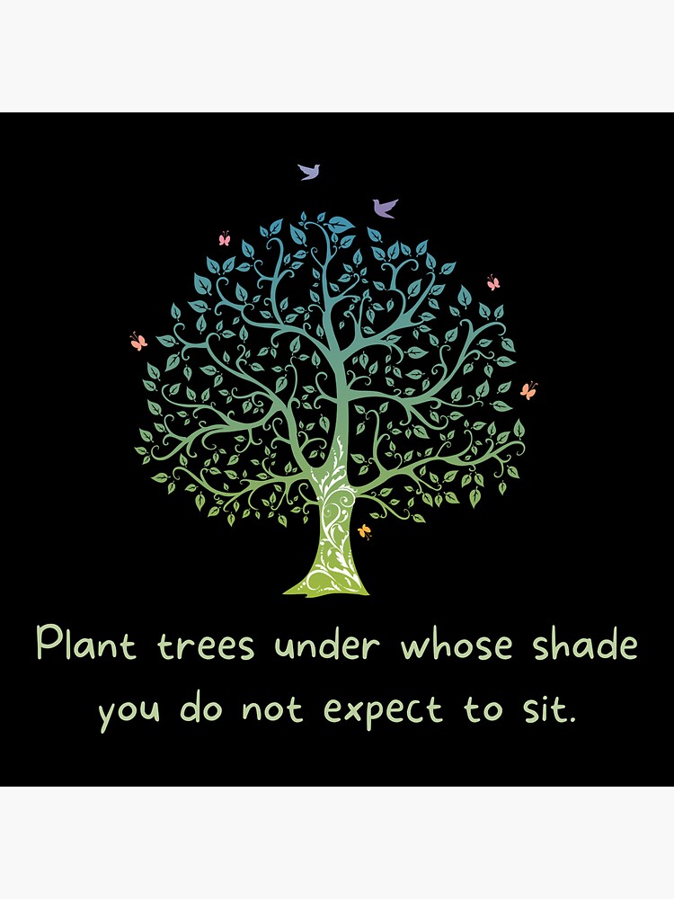 "Plant trees under whose shade you do not expect to sit." Sticker for