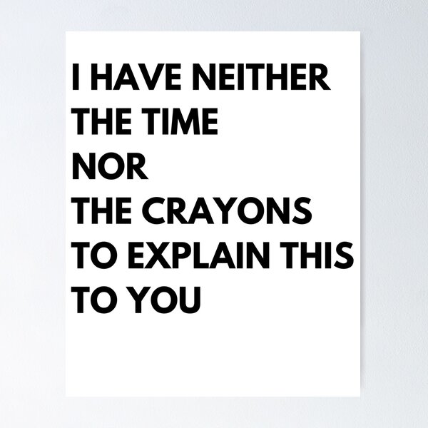Item preview, i have neither the time nor the crayons to explain this to you designed and sold by red1one.