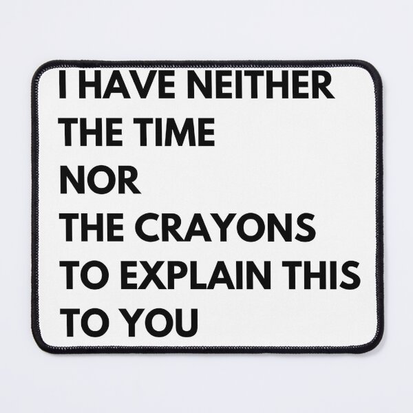 Item preview, i have neither the time nor the crayons to explain this to you designed and sold by red1one.