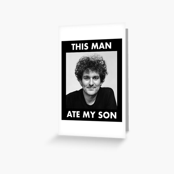 SBF Sam Bankman Fried FTX This Man Ate My Son Meme Greeting Card For sbf-sam-bankman-fried-ftx-this-man-ate-my-son-meme-greeting-card-for