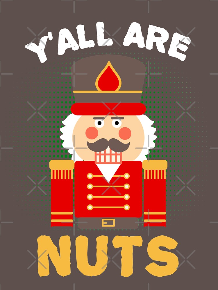 "Nutcracker Quote Yall Are Nuts Funny Christmas Pun Gifts" Tshirt by