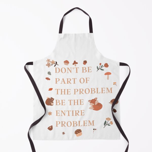 Item preview, don't be part of the problem be the entire problem.unny dont be part of the problem be the entire problem Essential designed and sold by katchypro.