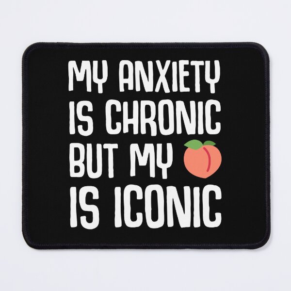 Item preview, My Anxiety Is Chronic But My Ass Is Iconic designed and sold by JackCurtis1991.