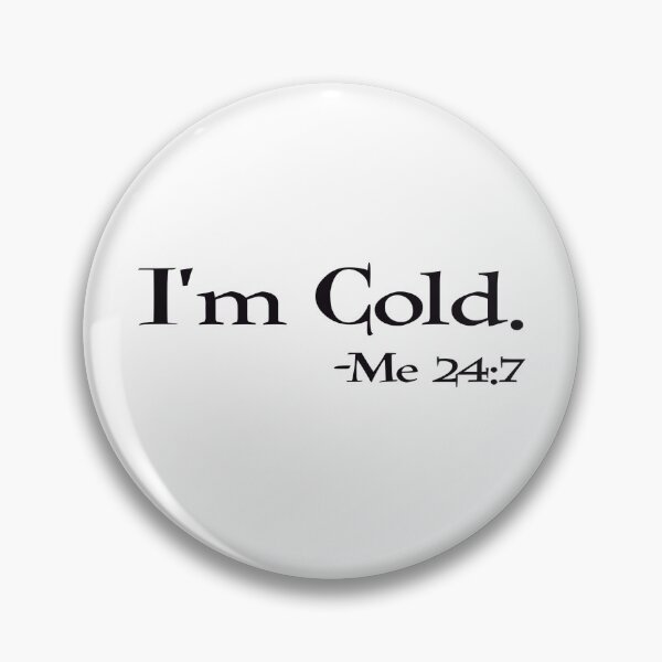 Item preview, I’m cold -me 24:7 designed and sold by BlackCatArtBB.