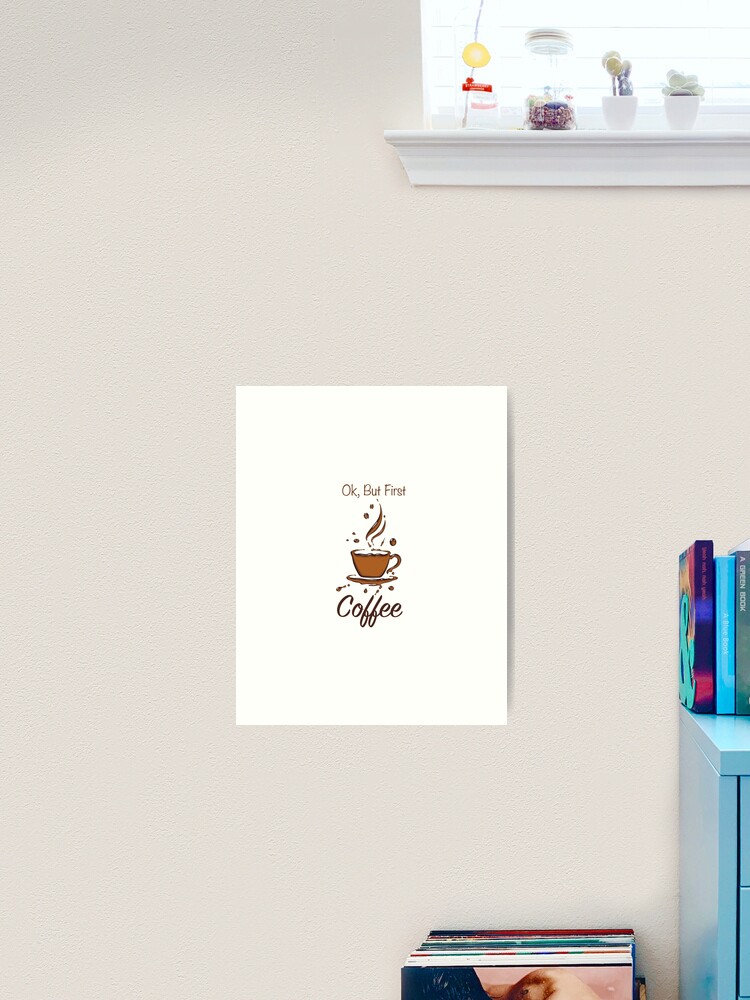 Ok, But First Iced Coffee - Gift Art Print by Monster Designs