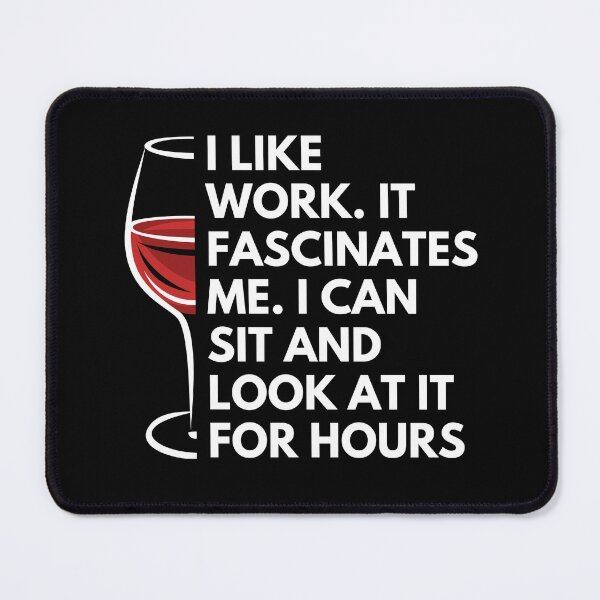 Item preview, I like work. it fascinates me. I can sit and look at it for hours - Witty Quotes | Funny Sarcastic Sayings | Sassy and Witty Sayings designed and sold by FitBeast.