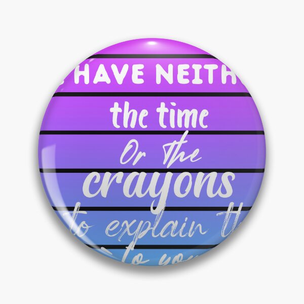 Item preview, I Don't Have The Time Or The Crayons To Explain This To You designed and sold by TRK-RA ⭐⭐⭐⭐⭐.