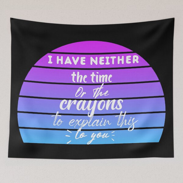 Item preview, I Don't Have The Time Or The Crayons To Explain This To You designed and sold by TRK-RA ⭐⭐⭐⭐⭐.