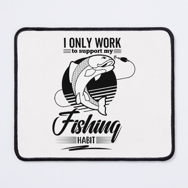 Item preview, I Only Work To Support My Fishing Habit - Fishing designed and sold by Rainbow Designs.