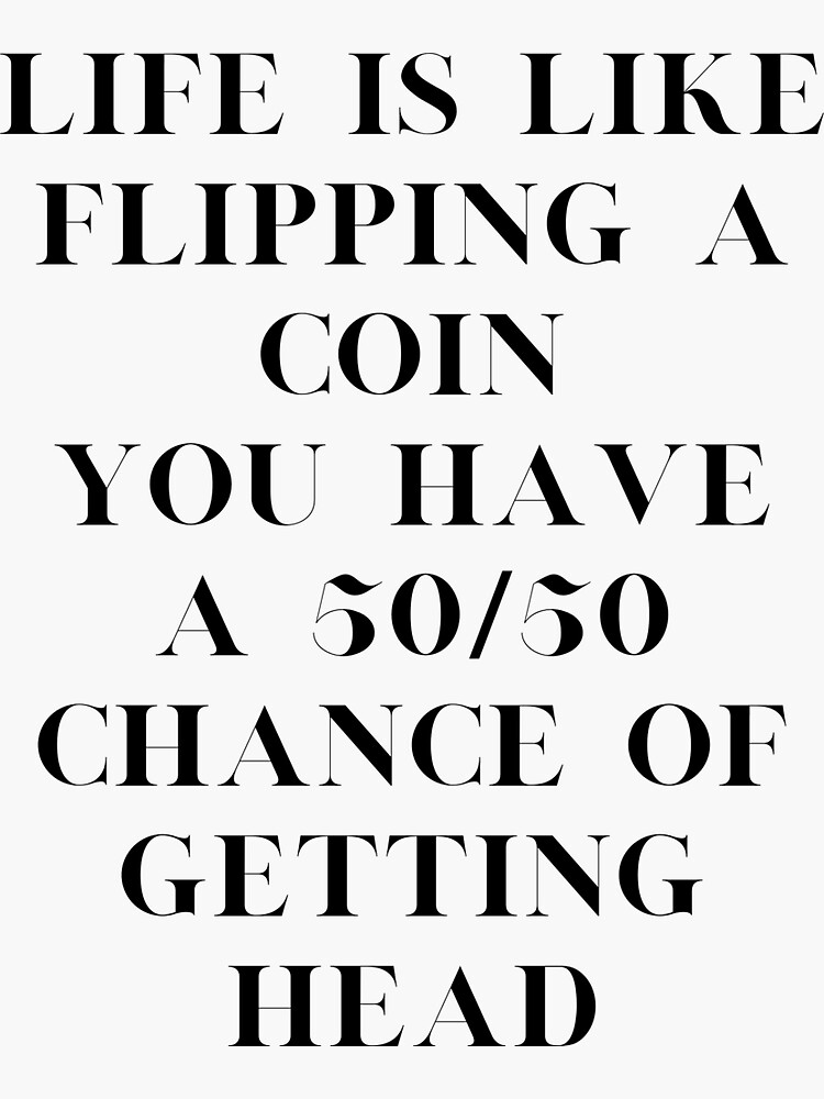 life is like flipping a coin you have a 50 50 chance of getting head Sticker