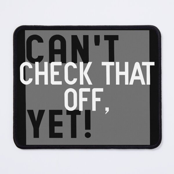Item preview, Can't Check That Off Yet - Motivational designed and sold by Blonc-ou.