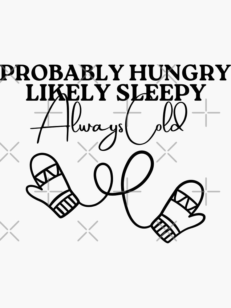 "Probably Hungry Likely Sleepy Always Cold" Sticker for Sale by diip