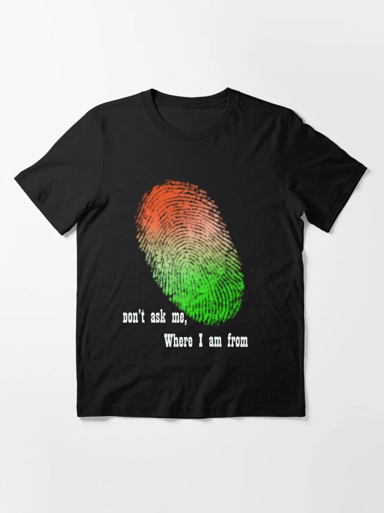 Don T Ask Me Where I Am From 2 T Shirt By Vulcan Redbubble