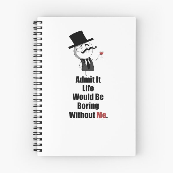 Item preview, Admit It Life Would Be Boring Without Me, Funny meme  designed and sold by Ambilart1.