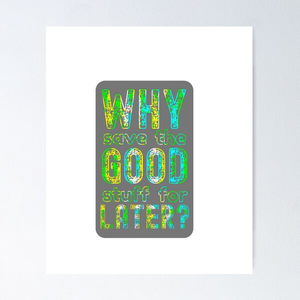 Item preview, Why Save The Good Stuff For Later?  designed and sold by Sun Sand & Sea Art.