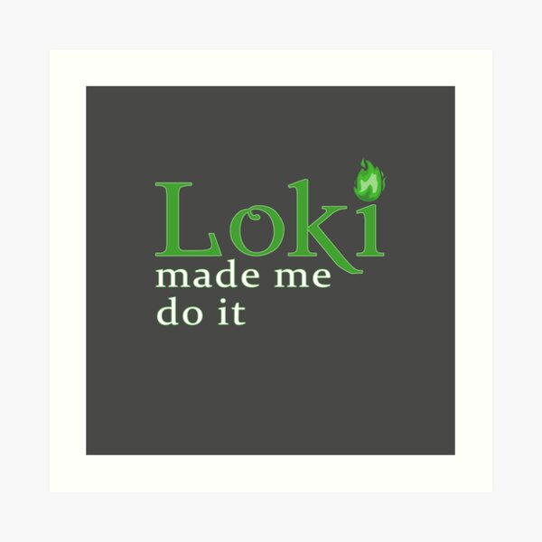 Loki Made Me Art Print