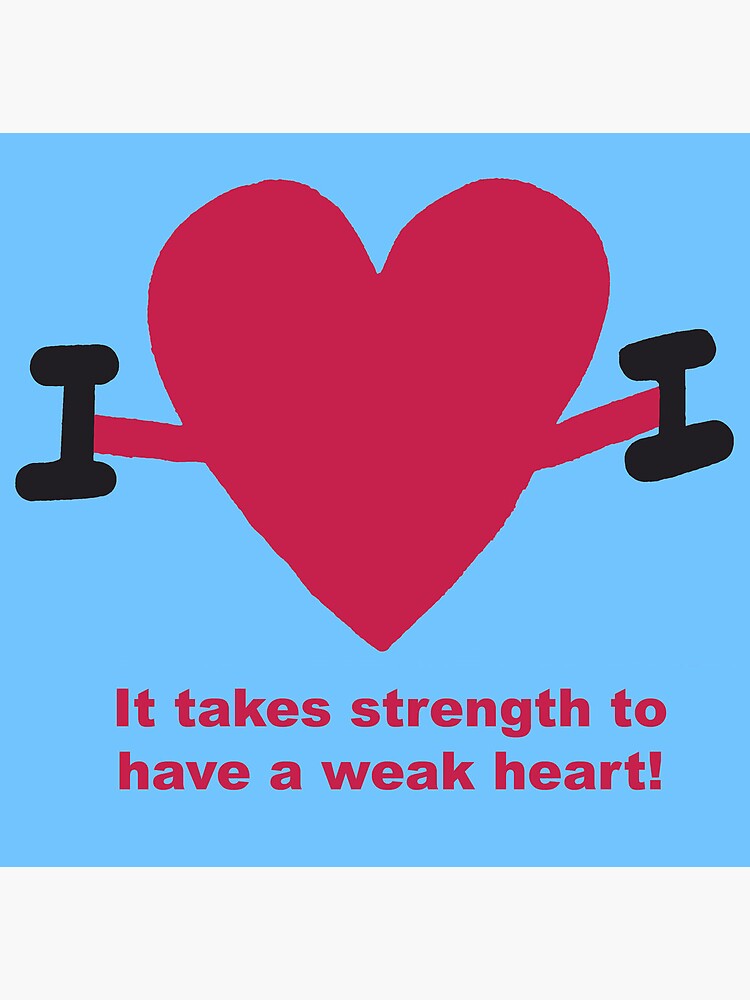 "It takes strength to have a weak heart!" Poster for Sale by dcsinger