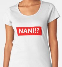 NANI !? Frauen Premium T-Shirts